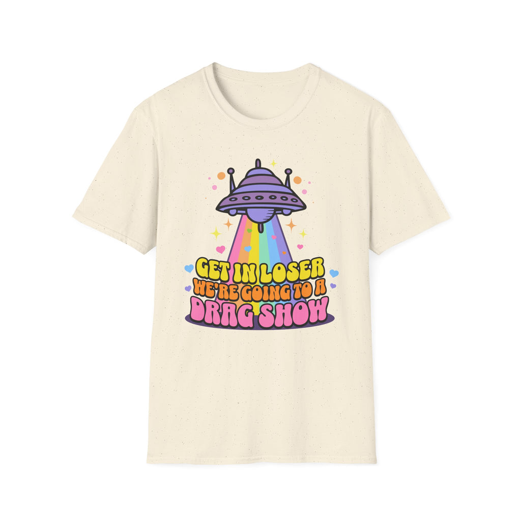 Get in Loser Drag Show T-Shirt