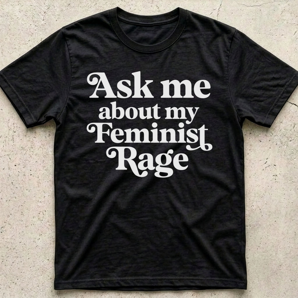 Ask Me About My Feminist Rage T-Shirt