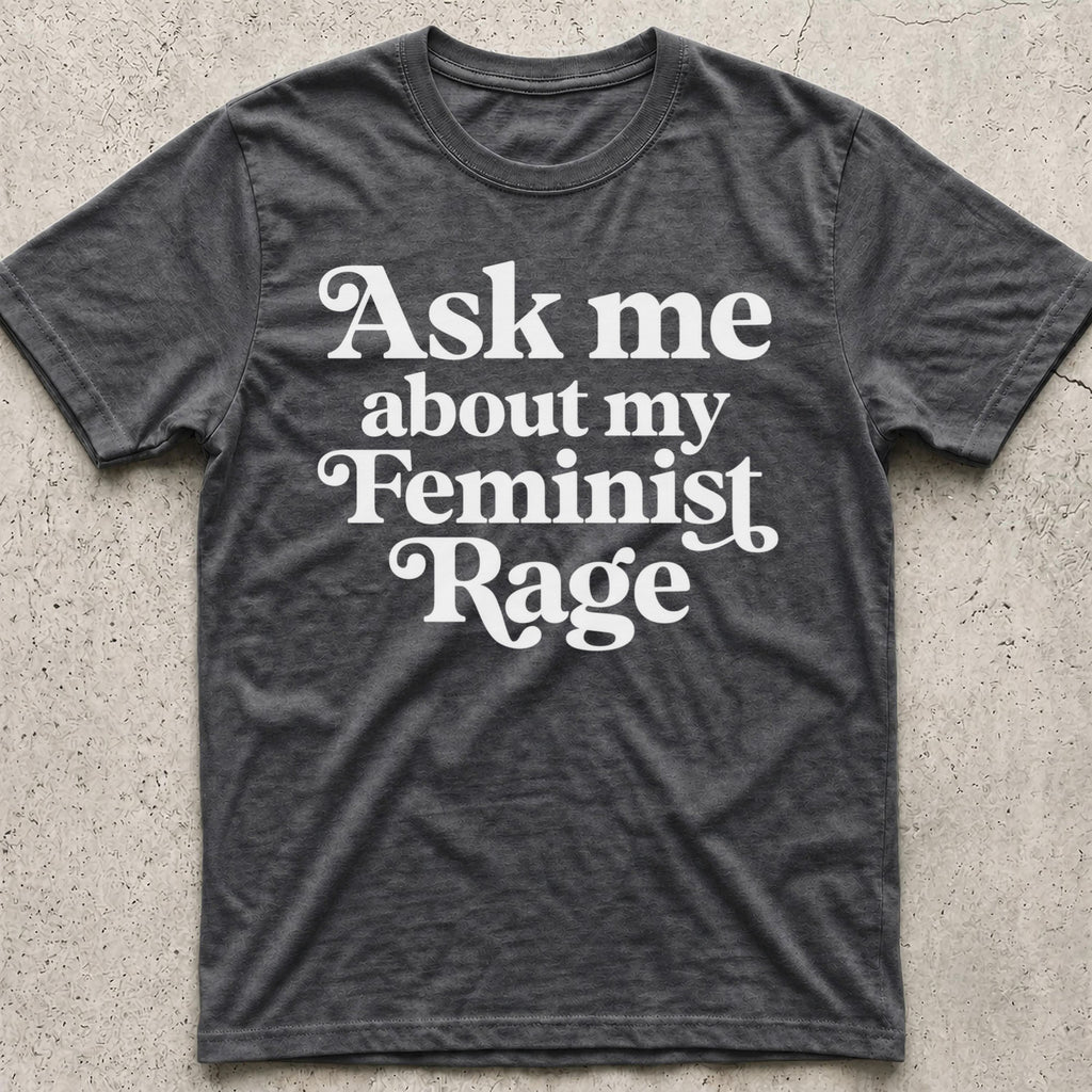 Ask Me About My Feminist Rage T-Shirt