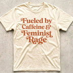 Caffeine and Feminist Rage T-Shirt