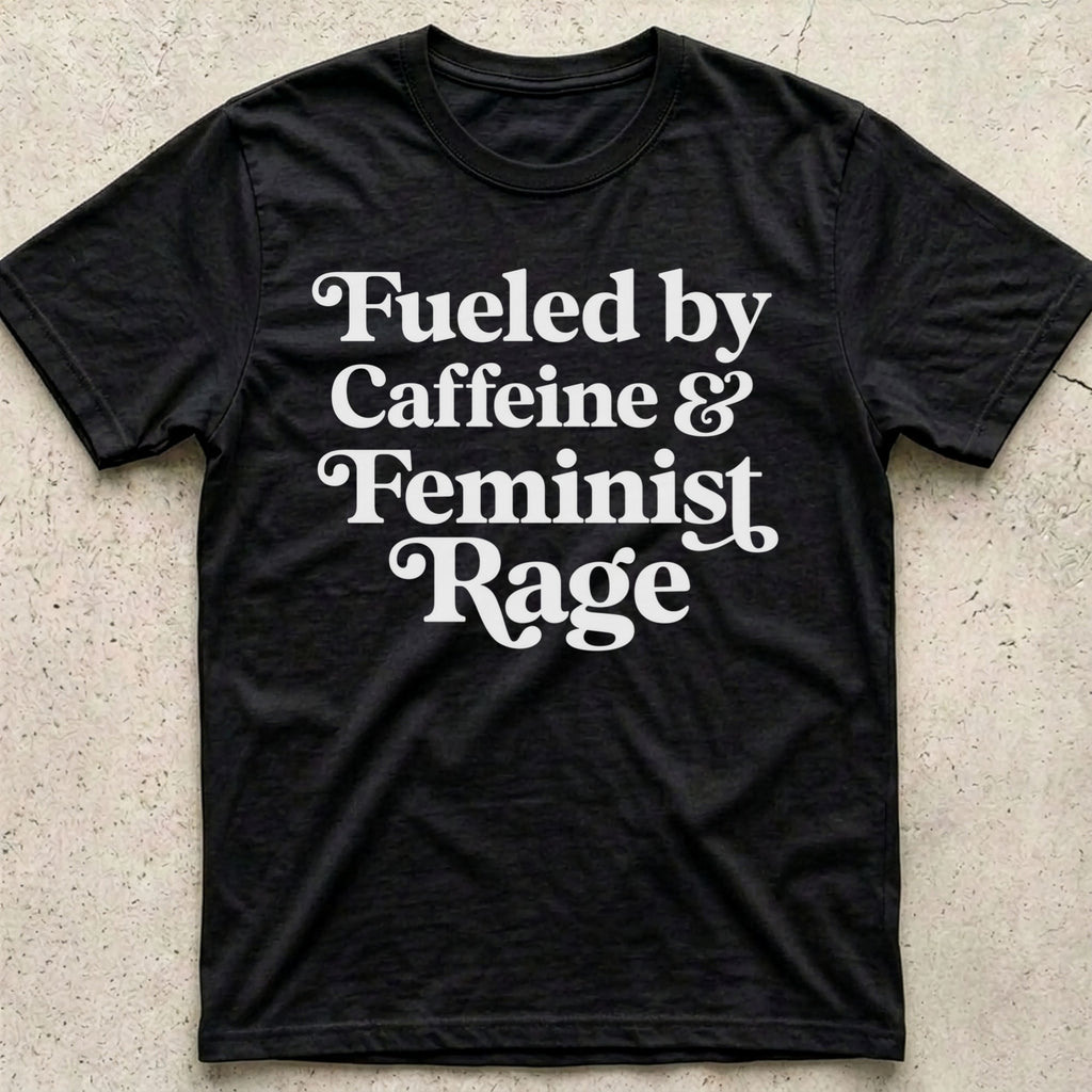 Caffeine and Feminist Rage T-Shirt