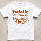 Caffeine and Feminist Rage T-Shirt