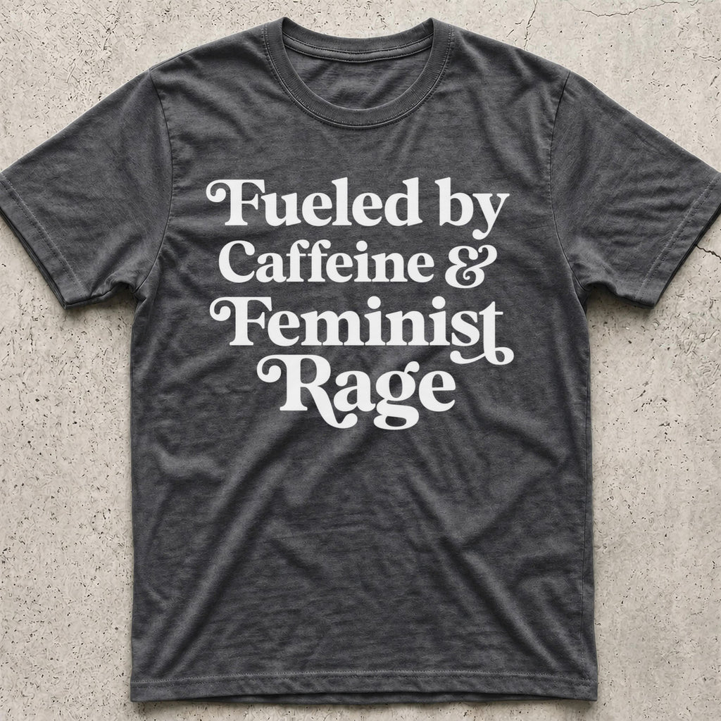 Caffeine and Feminist Rage T-Shirt