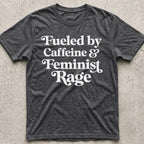 Caffeine and Feminist Rage T-Shirt