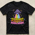 Get in Loser Drag Show T-Shirt