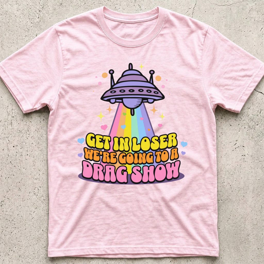 Get in Loser Drag Show T-Shirt