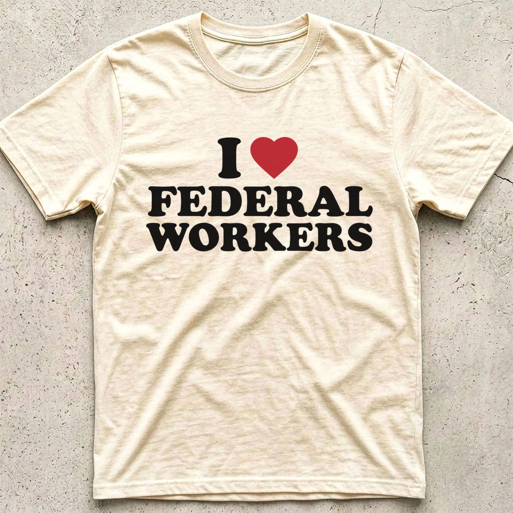 I Love Federal Workers T-Shirt