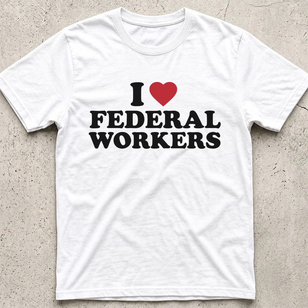 I Love Federal Workers T-Shirt
