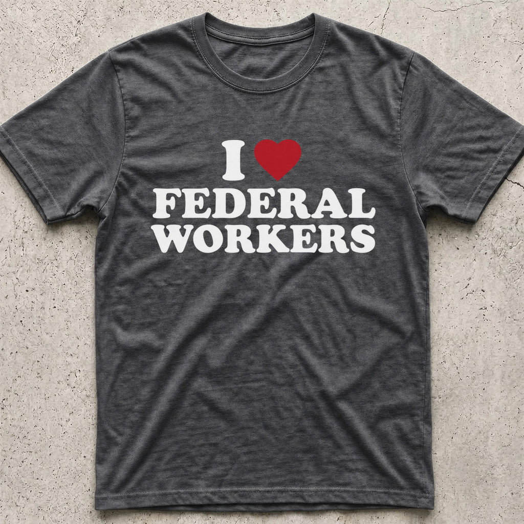 I Love Federal Workers T-Shirt