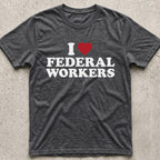 I Love Federal Workers T-Shirt