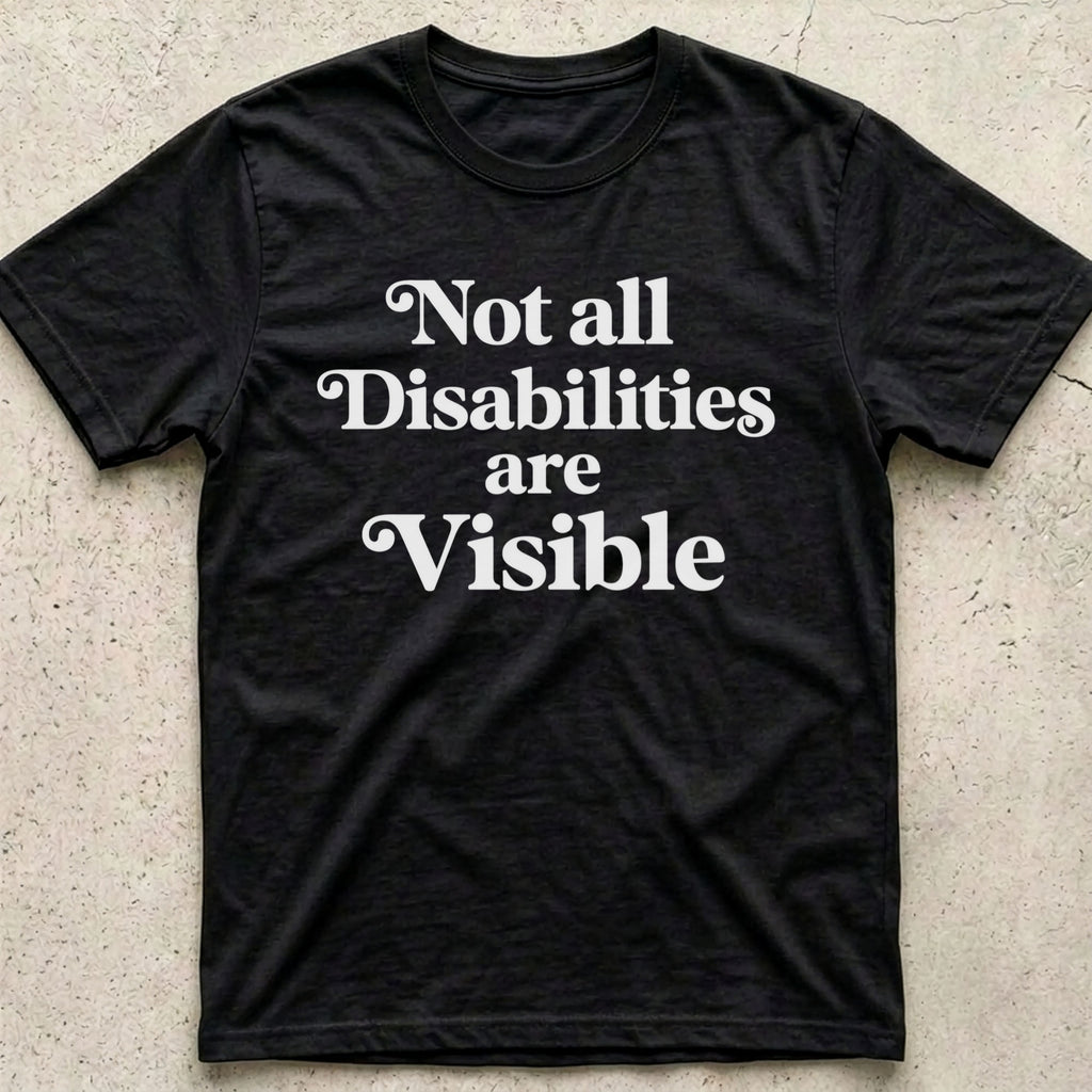 Not all Disabilities are Visible T-Shirt