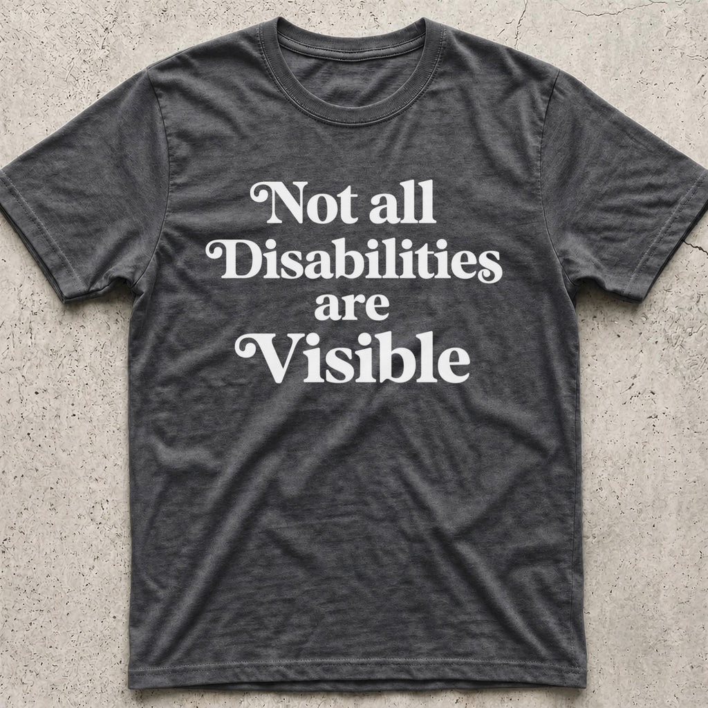 Not all Disabilities are Visible T-Shirt