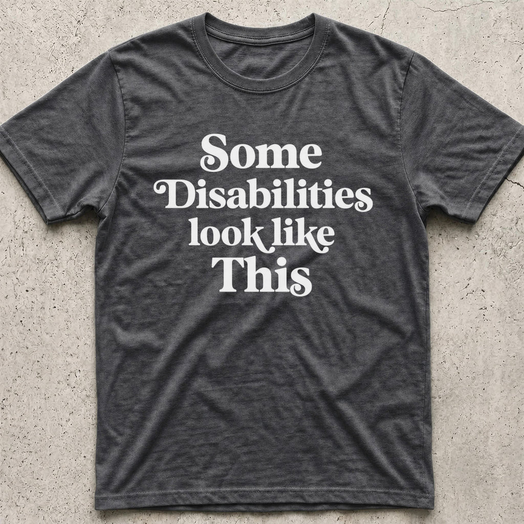 Some Disabilities Look Like This T-Shirt