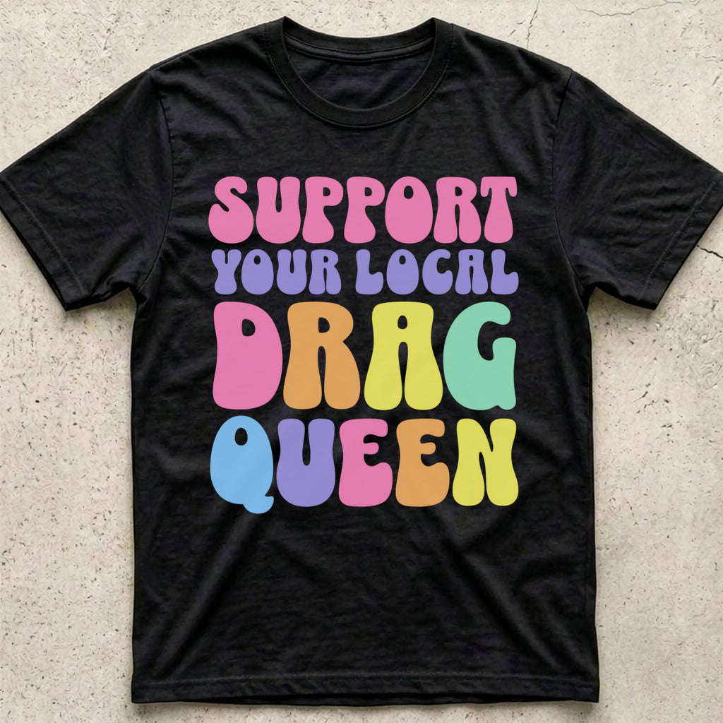 Support Your Local Drag Queen T-Shirt